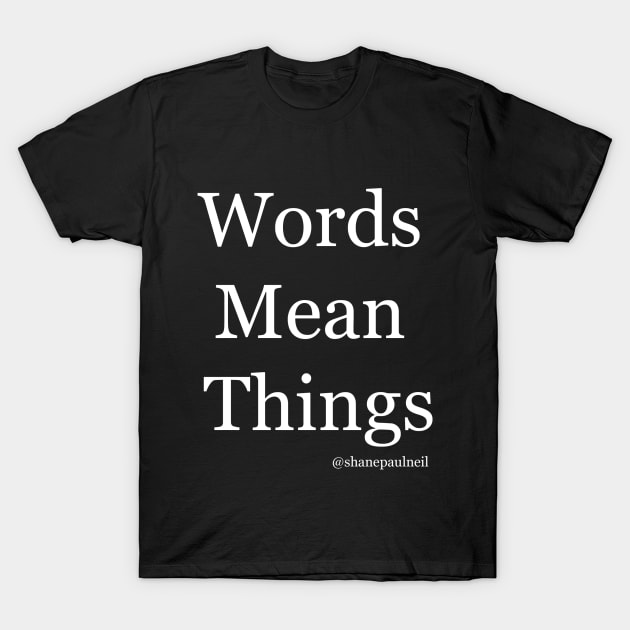 Words Mean Things T-Shirt by ShanePaulNeil